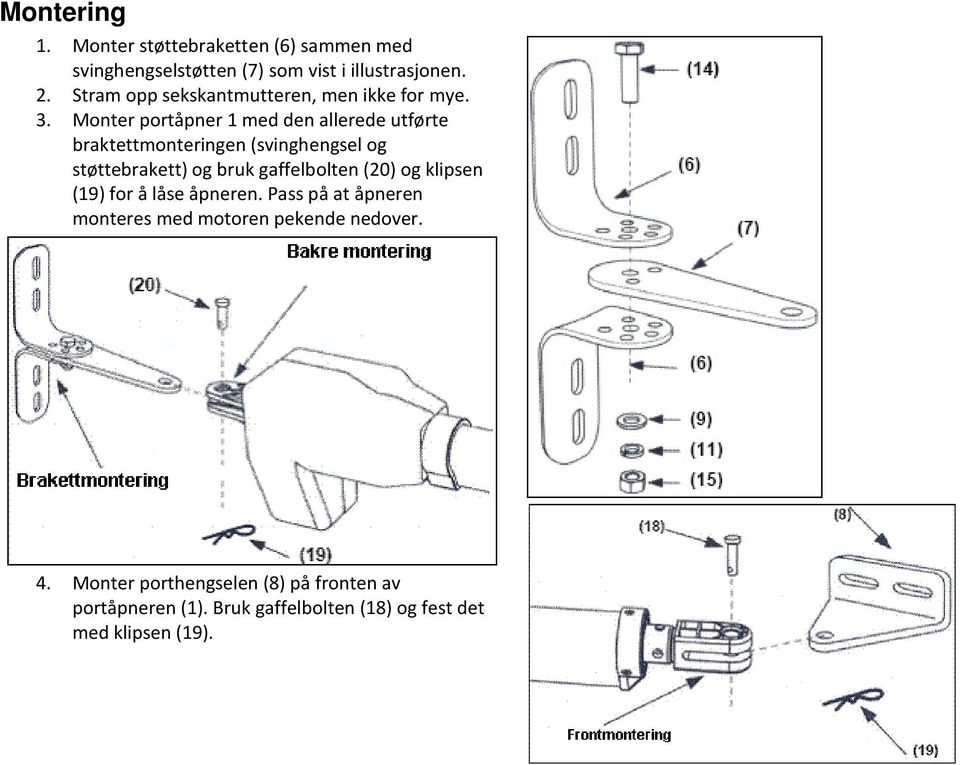 Monter portåpner 1 med den allerede utførte braktettmonteringen (svinghengsel og støttebrakett) og bruk gaffelbolten