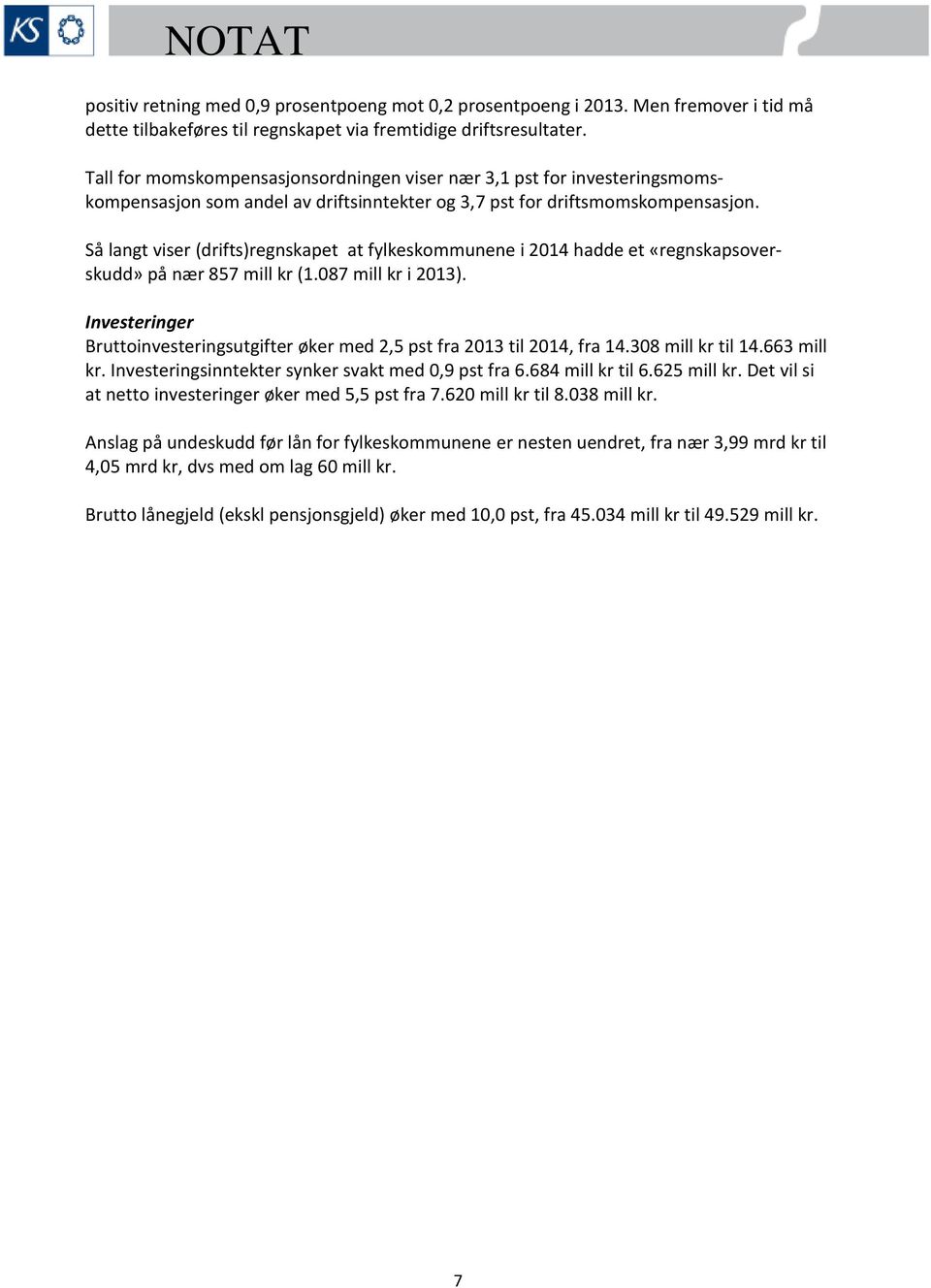 Så langt viser (drifts)regnskapet at fylkeskommunene i 2014 hadde et «regnskapsoverskudd» på nær 857 mill kr (1.087 mill kr i 2013).