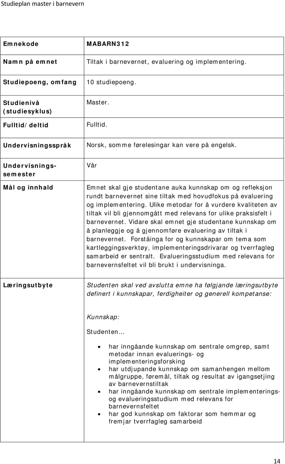 Undervisningssemester Mål og innhald Vår Emnet skal gje studentane auka kunnskap om og refleksjon rundt barnevernet sine tiltak med hovudfokus på evaluering og implementering.