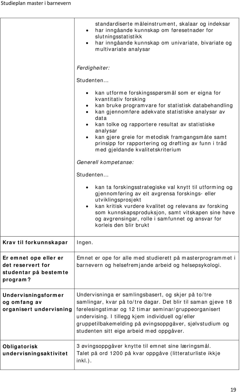 og rapportere resultat av statistiske analysar kan gjere greie for metodisk framgangsmåte samt prinsipp for rapportering og drøfting av funn i tråd med gjeldande kvalitetskriterium Generell