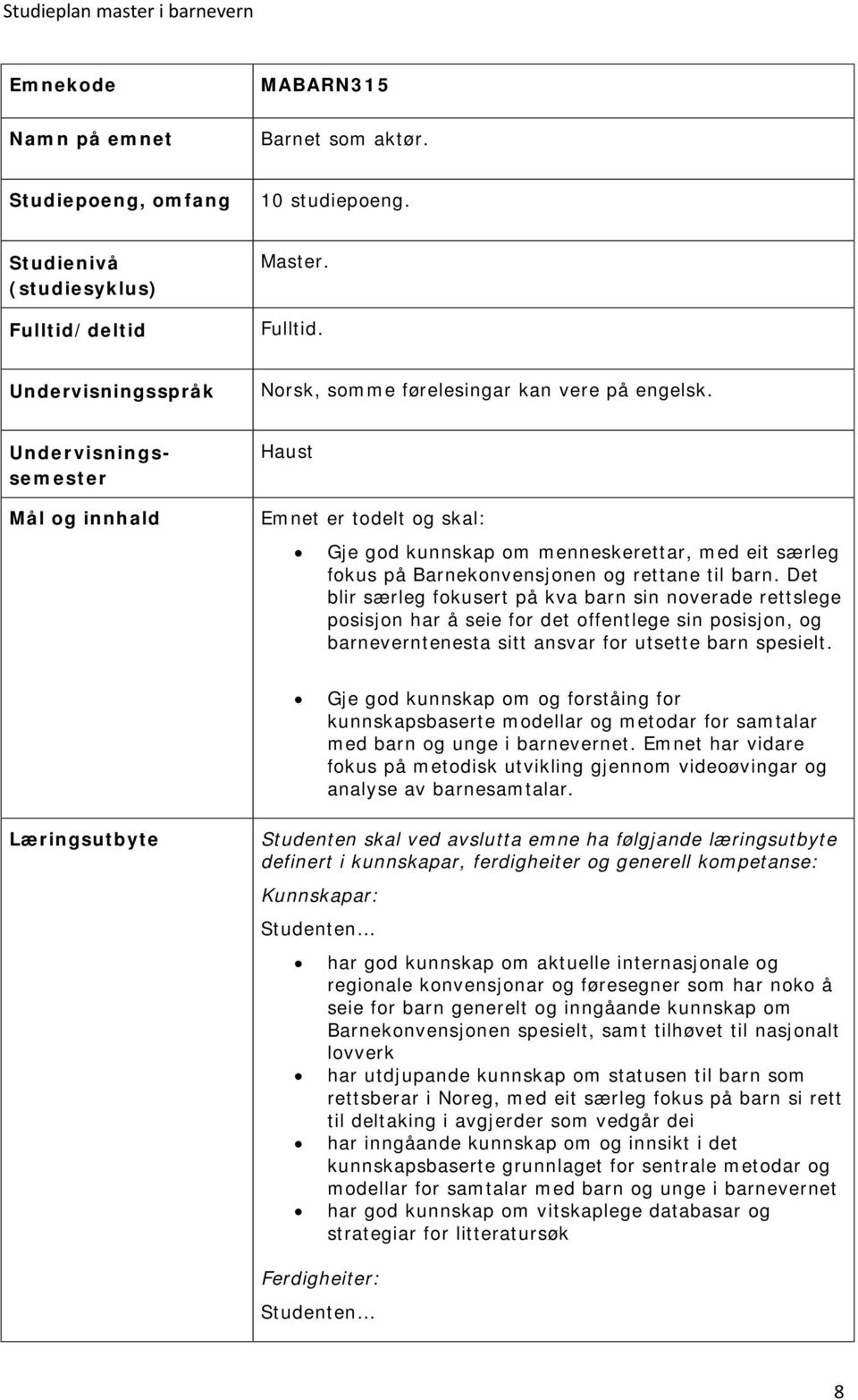 Det blir særleg fokusert på kva barn sin noverade rettslege posisjon har å seie for det offentlege sin posisjon, og barneverntenesta sitt ansvar for utsette barn spesielt.