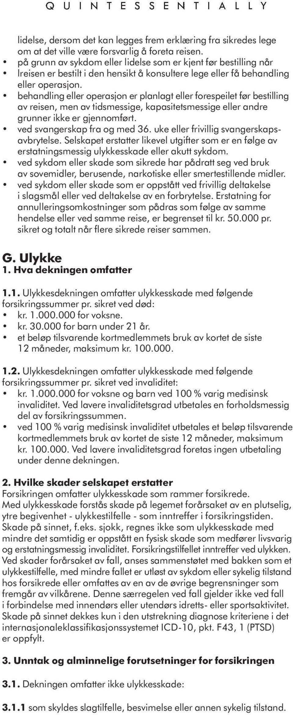 behandling eller operasjon er planlagt eller forespeilet før bestilling av reisen, men av tidsmessige, kapasitetsmessige eller andre grunner ikke er gjennomført. ved svangerskap fra og med 36.