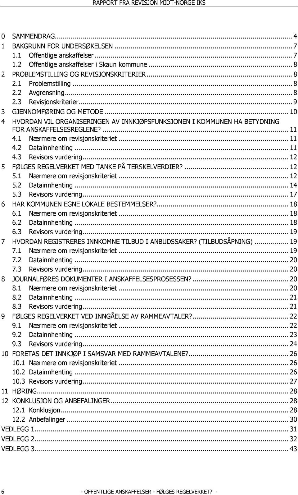 1 Nærmere om revisjonskriteriet... 11 4.2 Datainnhenting... 11 4.3 Revisors vurdering... 12 5 FØLGES REGELVERKET MED TANKE PÅ TERSKELVERDIER?... 12 5.1 Nærmere om revisjonskriteriet... 12 5.2 Datainnhenting... 14 5.