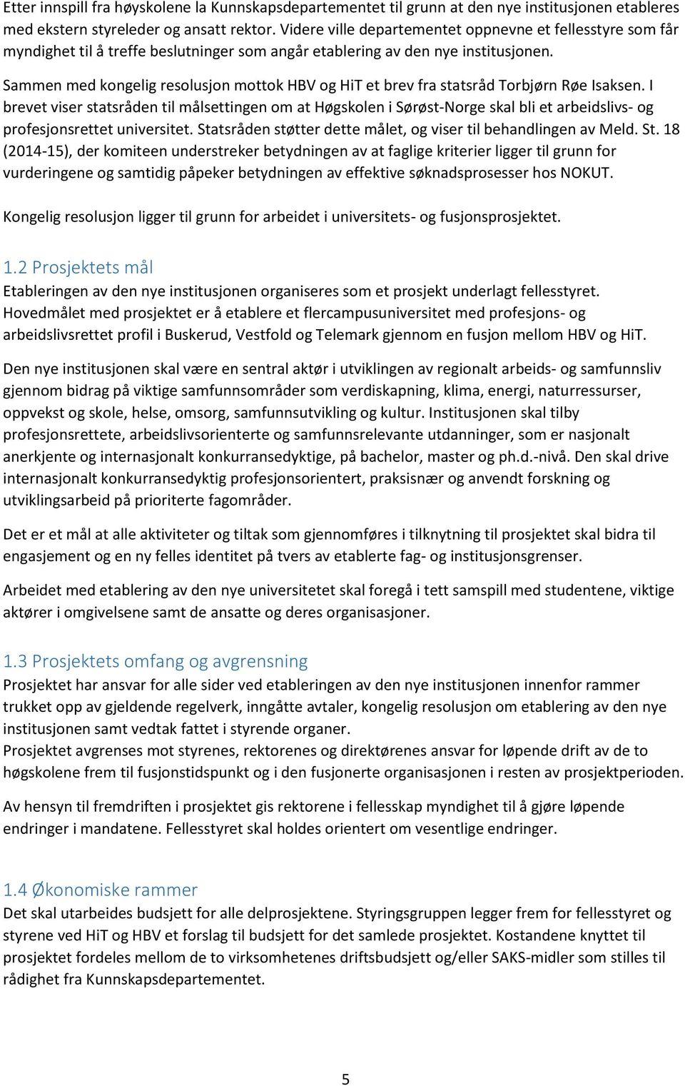 Sammen med kngelig reslusjn mttk HBV g HiT et brev fra statsråd Trbjørn Røe Isaksen.