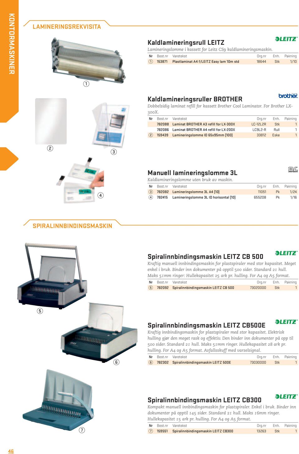 78088 Laminat BROTHER A refill for LX-00X LC-LR Stk 78086 Laminat BROTHER A refill for LX-00X LC9L-R Rull 99 Lamineringslomme ID 6x9mm (00) 8 Eske Manuell lamineringslomme L Kaldlamineringslomme uten