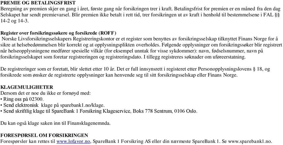 Register over forsikringssøkere og forsikrede (ROFF) Norske Livsforsikringsselskapers Registreringskontor er et register som benyttes av forsikringsselskap tilknyttet Finans Norge for å sikre at