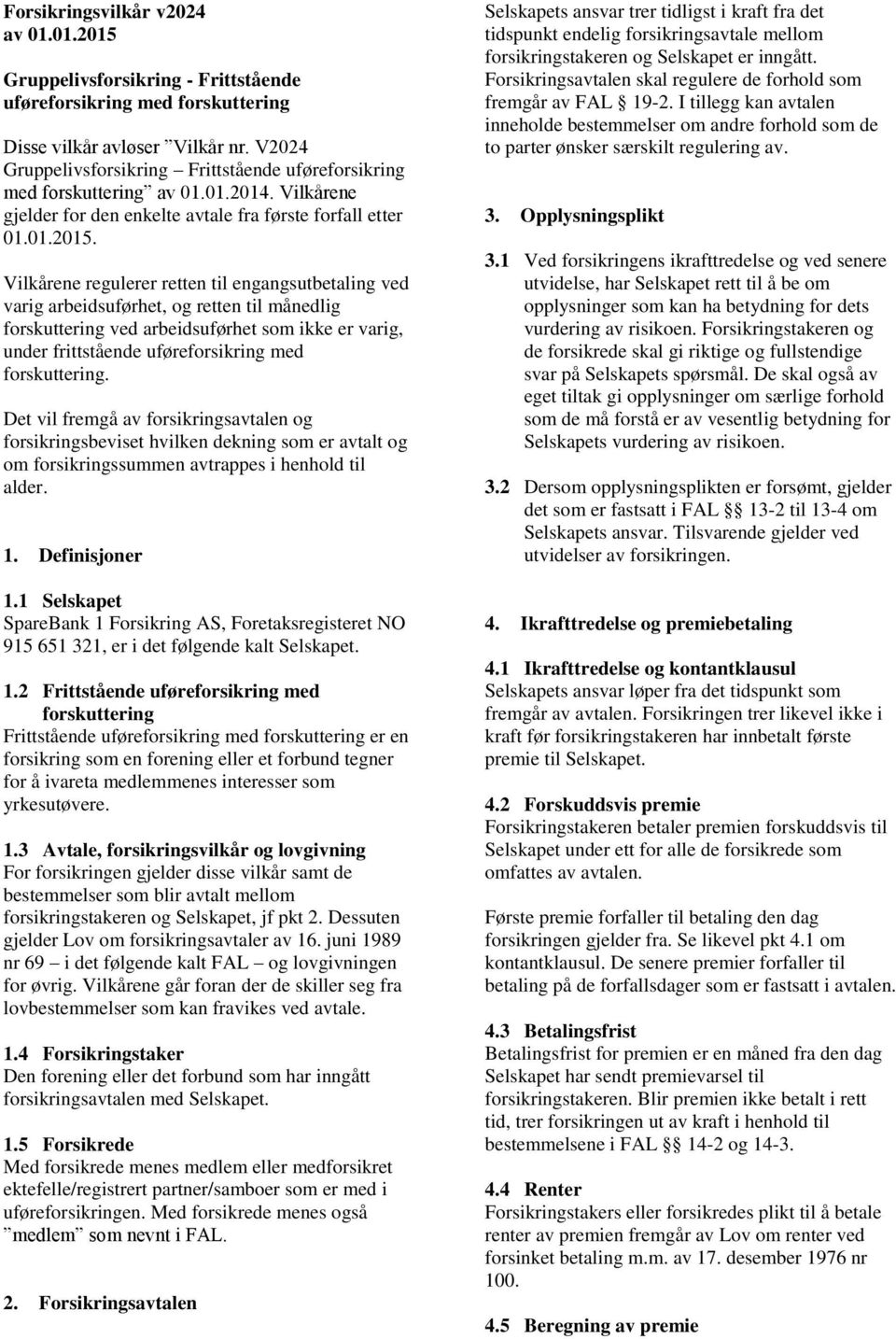 Vilkårene regulerer retten til engangsutbetaling ved varig arbeidsuførhet, og retten til månedlig forskuttering ved arbeidsuførhet som ikke er varig, under frittstående uføreforsikring med