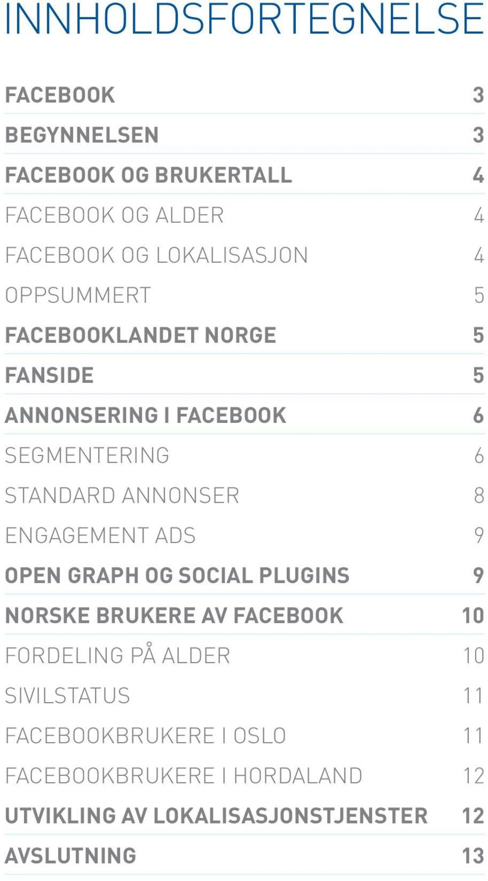 ANNONSER 8 ENGAGEMENT ADS 9 OPEN GRAPH OG SOCIAL PLUGINS 9 NORSKE BRUKERE AV FACEBOOK 10 FORDELING PÅ ALDER 10