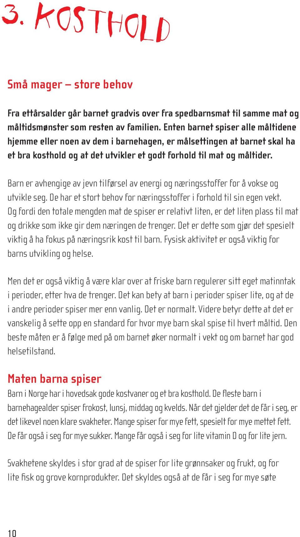 Barn er avhengige av jevn tilførsel av energi og næringsstoffer for å vokse og utvikle seg. De har et stort behov for næringsstoffer i forhold til sin egen vekt.