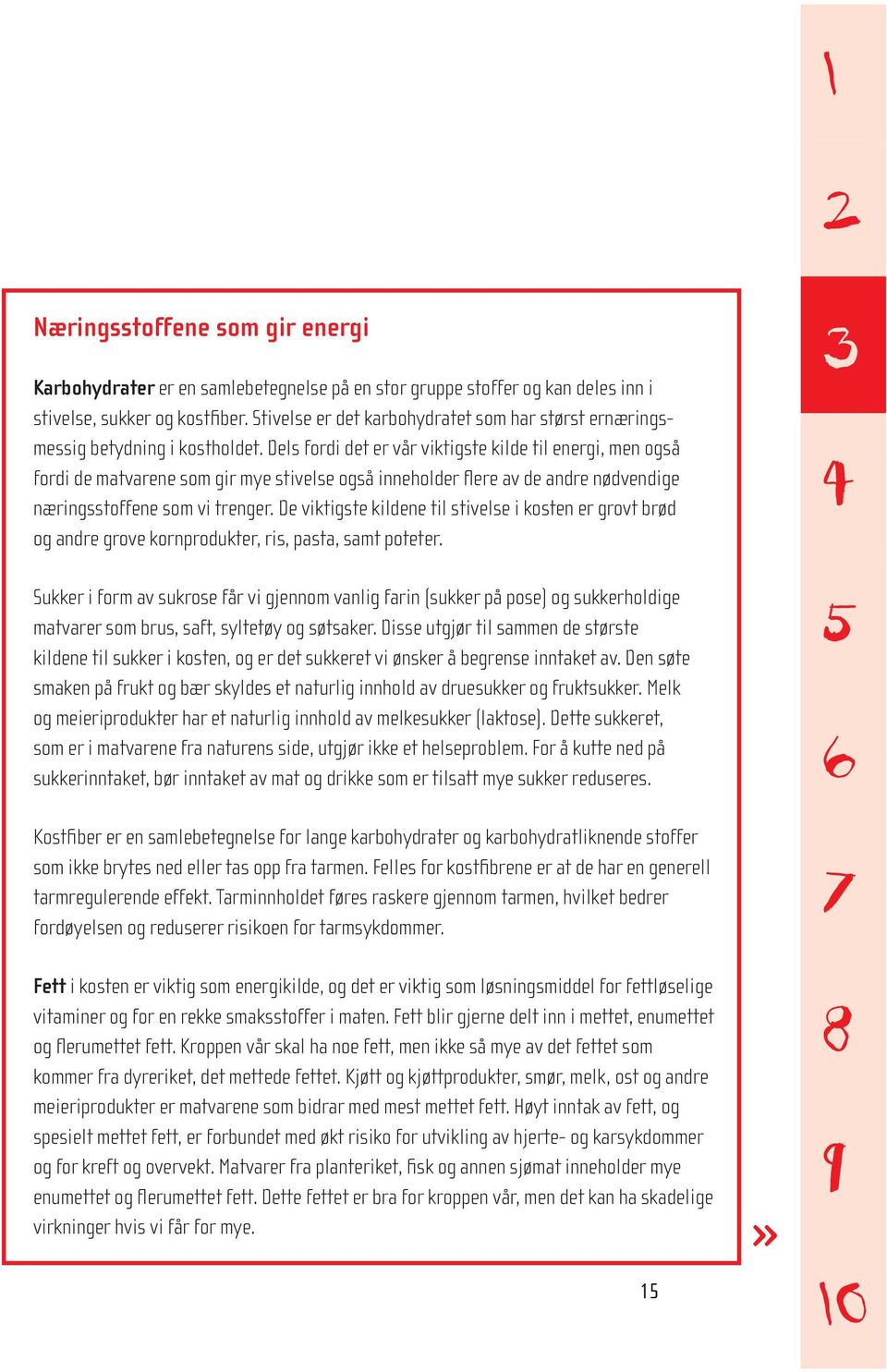 Dels fordi det er vår viktigste kilde til energi, men også fordi de matvarene som gir mye stivelse også inneholder flere av de andre nødvendige næringsstoffene som vi trenger.