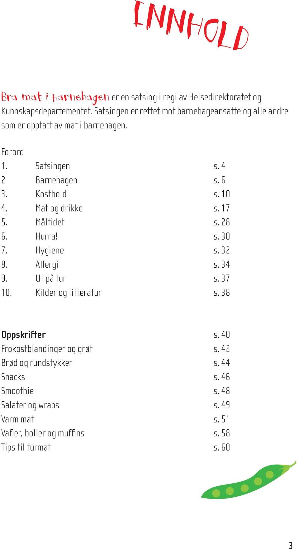 Kosthold s. 10 4. Mat og drikke s. 17 5. Måltidet s. 28 6. Hurra! s. 30 7. Hygiene s. 32 8. Allergi s. 34 9. Ut på tur s. 37 10.