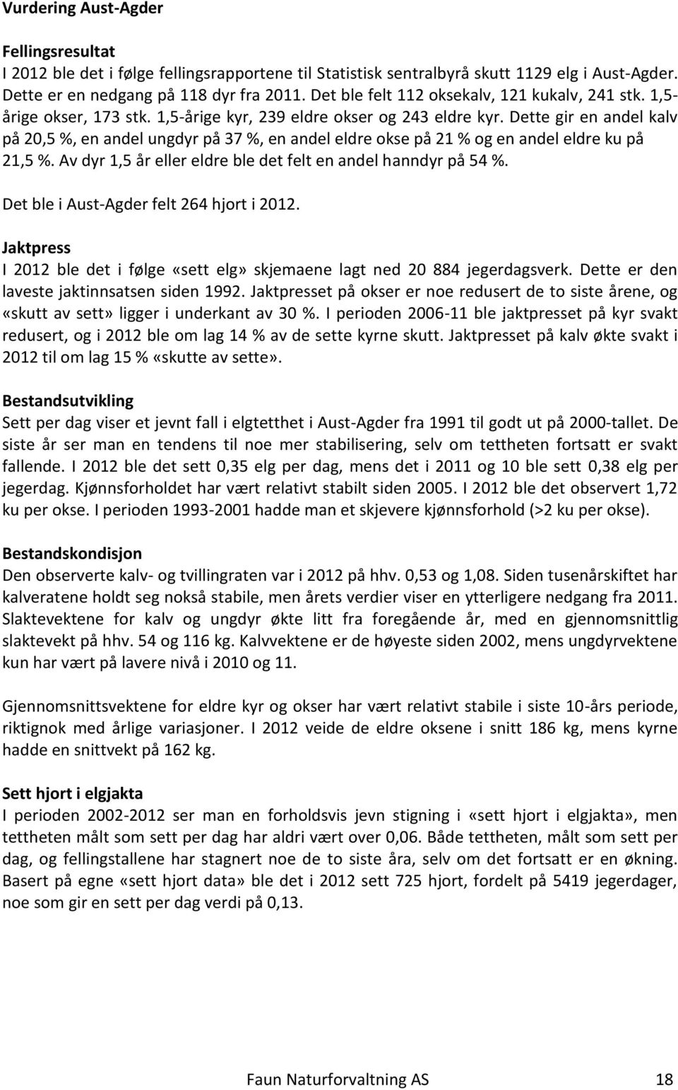 Dette gir en andel kalv på 20,5 %, en andel ungdyr på 37 %, en andel eldre okse på 21 % og en andel eldre ku på 21,5 %. Av dyr 1,5 år eller eldre ble det felt en andel hanndyr på 54 %.