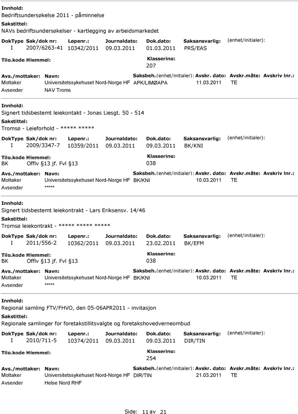 50-514 Tromsø - Leieforhold - ***** ***** 2009/3347-7 10359/2011 BK/KN BK 038 Avs./mottaker: Navn: Saksbeh. Avskr. dato: Avskr.måte: Avskriv lnr.: Mottaker niversitetssykehuset Nord-Norge HF BK/KN 10.