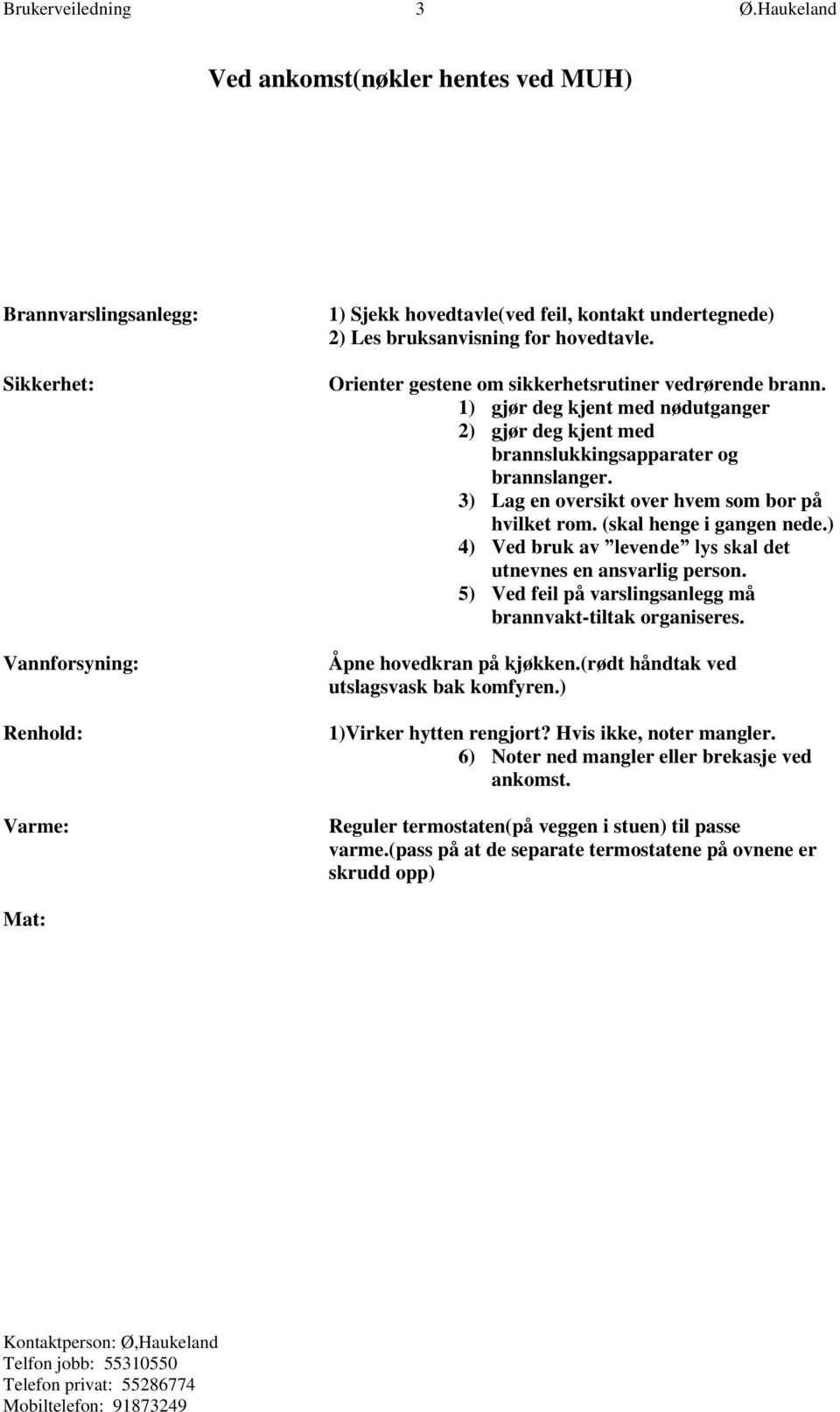 Orienter gestene om sikkerhetsrutiner vedrørende brann. 1) gjør deg kjent med nødutganger 2) gjør deg kjent med brannslukkingsapparater og brannslanger.