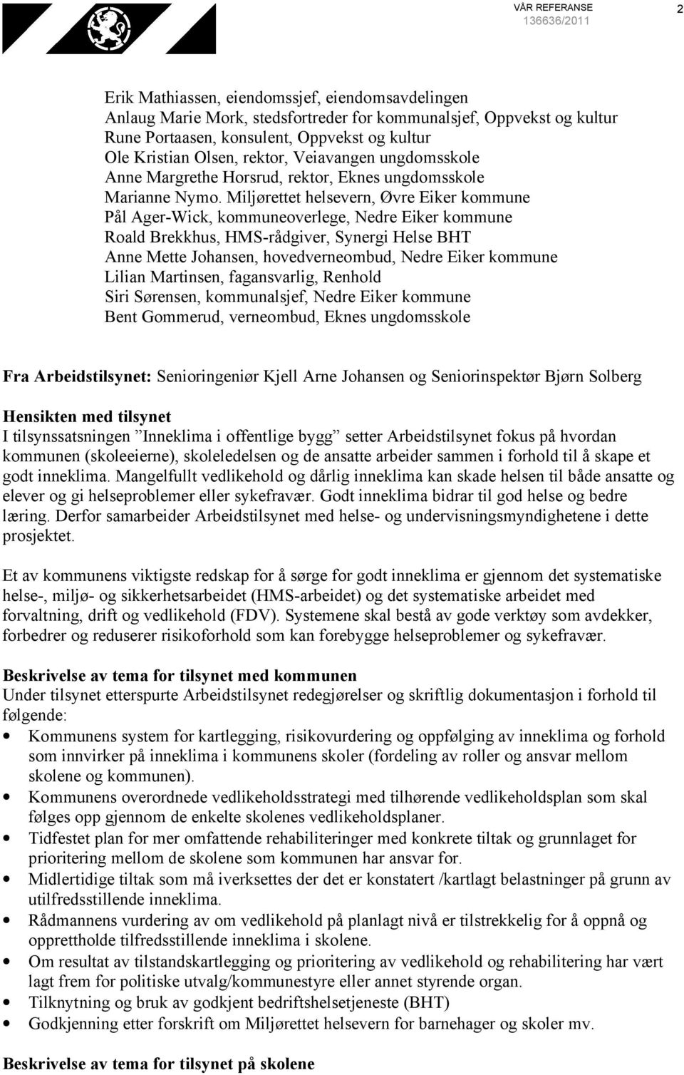 Miljørettet helsevern, Øvre Eiker kommune Pål Ager-Wick, kommuneoverlege, Nedre Eiker kommune Roald Brekkhus, HMS-rådgiver, Synergi Helse BHT Anne Mette Johansen, hovedverneombud, Nedre Eiker kommune