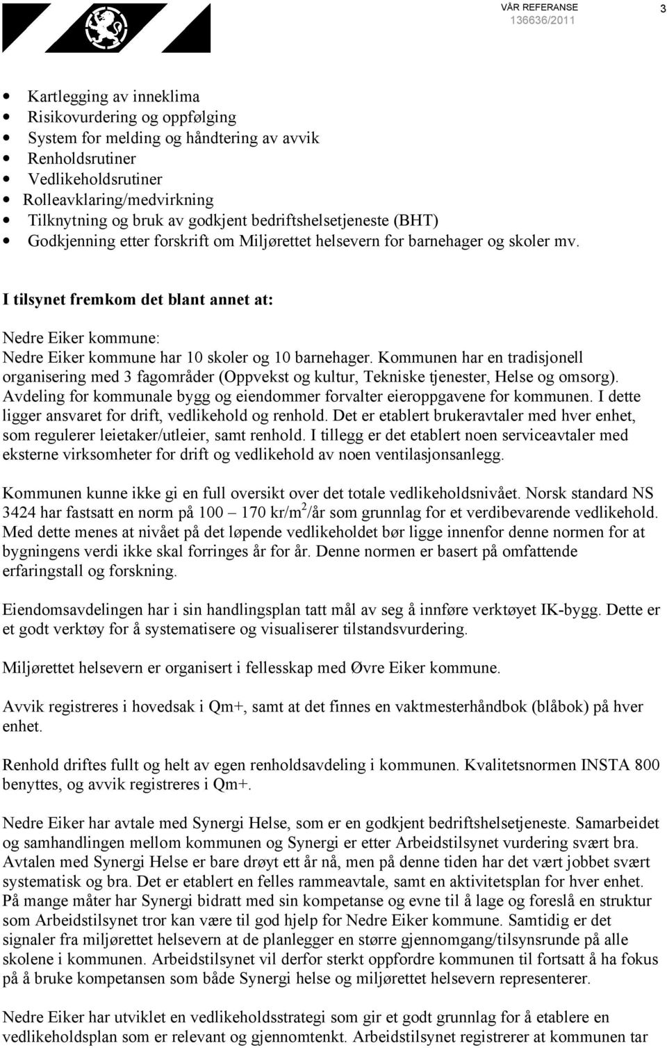 I tilsynet fremkom det blant annet at: Nedre Eiker kommune: Nedre Eiker kommune har 10 skoler og 10 barnehager.