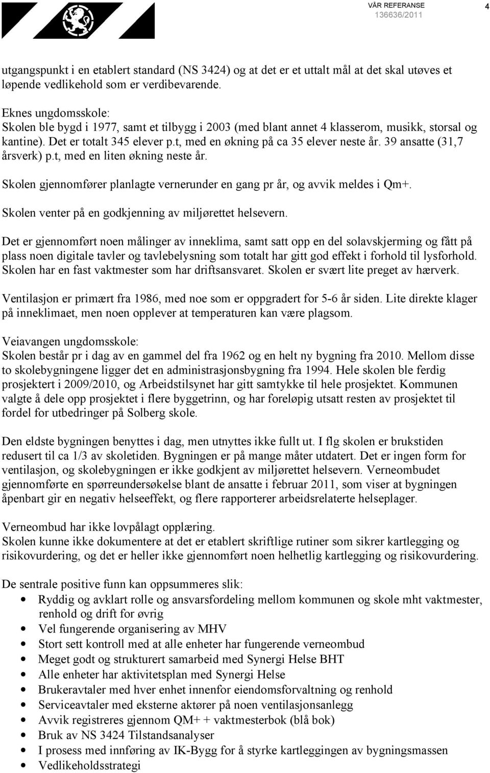 39 ansatte (31,7 årsverk) p.t, med en liten økning neste år. Skolen gjennomfører planlagte vernerunder en gang pr år, og avvik meldes i Qm+. Skolen venter på en godkjenning av miljørettet helsevern.