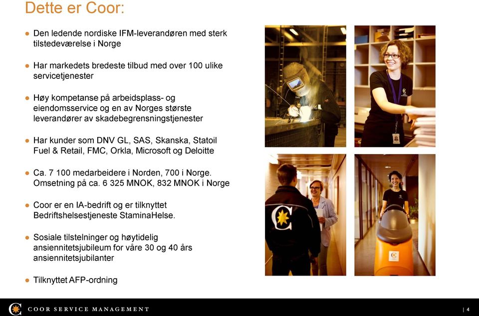 & Retail, FMC, Orkla, Microsoft og Deloitte Ca. 7 100 medarbeidere i Norden, 700 i Norge. Omsetning på ca.