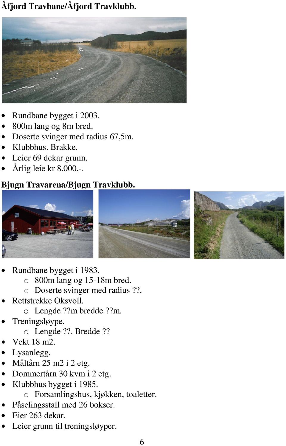 o Doserte svinger med radius??. Rettstrekke Oksvoll. o Lengde??m bredde??m. Treningsløype. o Lengde??. Bredde?? Vekt 18 m2. Lysanlegg.