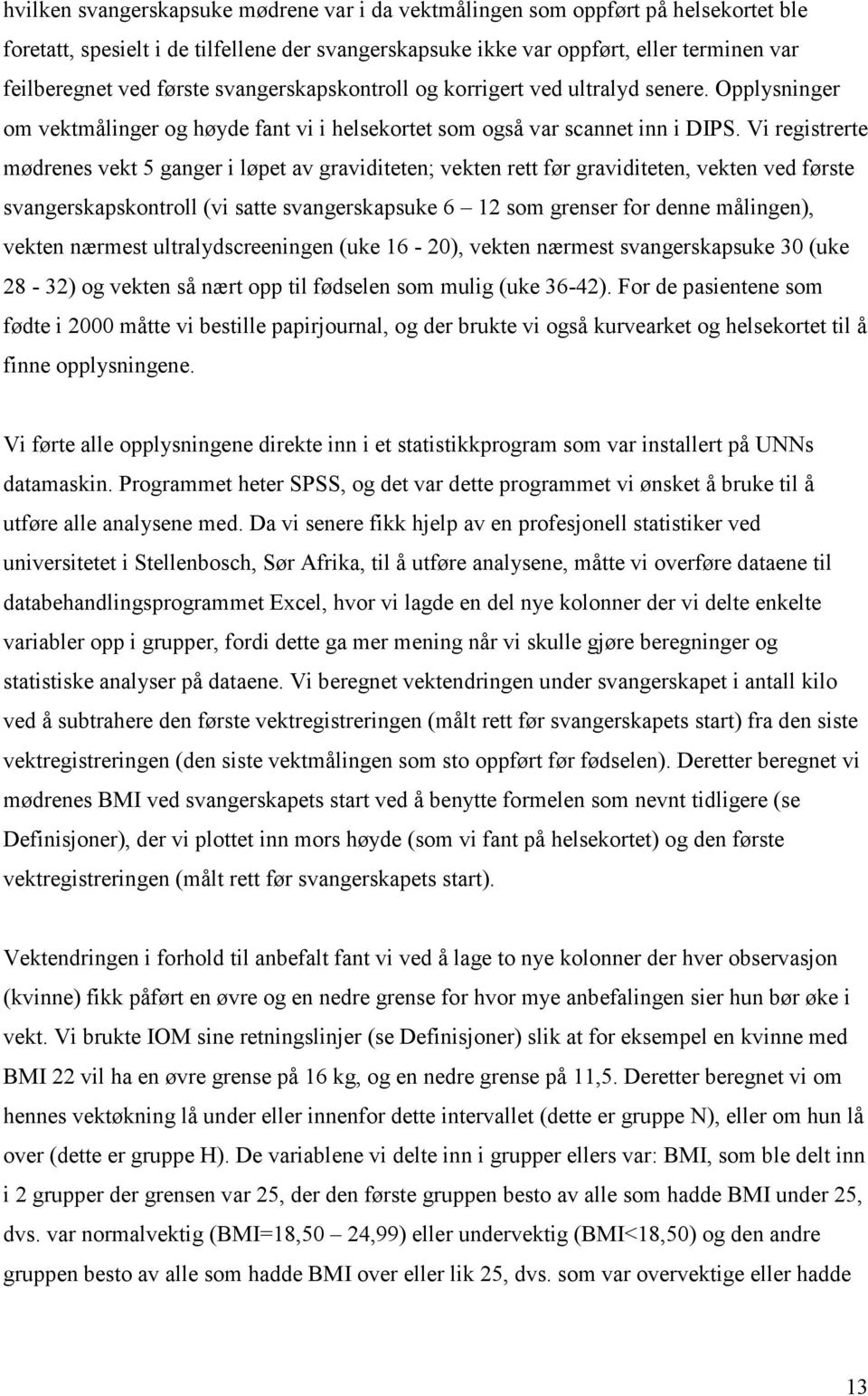 Vi registrerte mødrenes vekt 5 ganger i løpet av graviditeten; vekten rett før graviditeten, vekten ved første svangerskapskontroll (vi satte svangerskapsuke 6 12 som grenser for denne målingen),