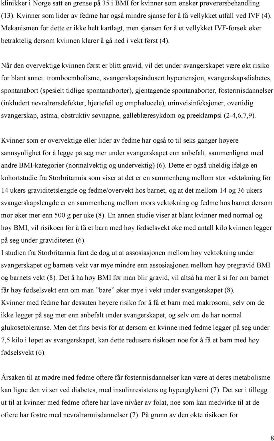 Når den overvektige kvinnen først er blitt gravid, vil det under svangerskapet være økt risiko for blant annet: tromboembolisme, svangerskapsindusert hypertensjon, svangerskapsdiabetes, spontanabort