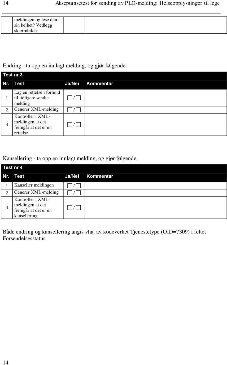 Test Ja/Nei Kommentar 1 Lag en rettelse i forhold til tidligere sendte melding 2 Generer XML-melding 3 Kontroller i XMLmeldingen at det fremgår at det er en rettelse