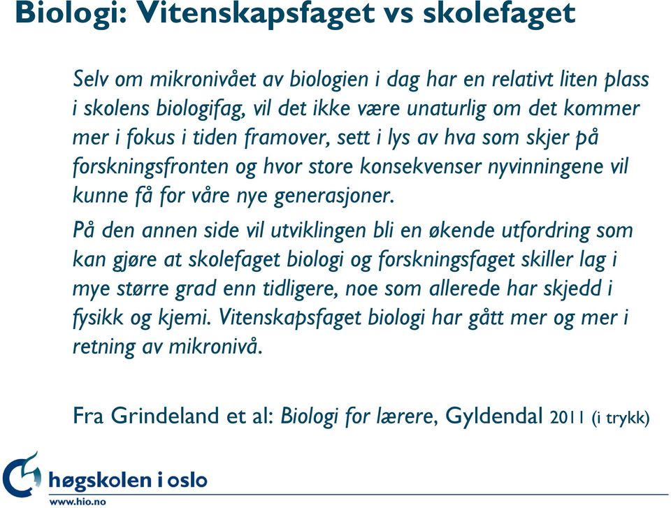 På den annen side vil utviklingen bli en økende utfordring som kan gjøre at skolefaget biologi og forskningsfaget skiller lag i mye større grad enn tidligere, noe som