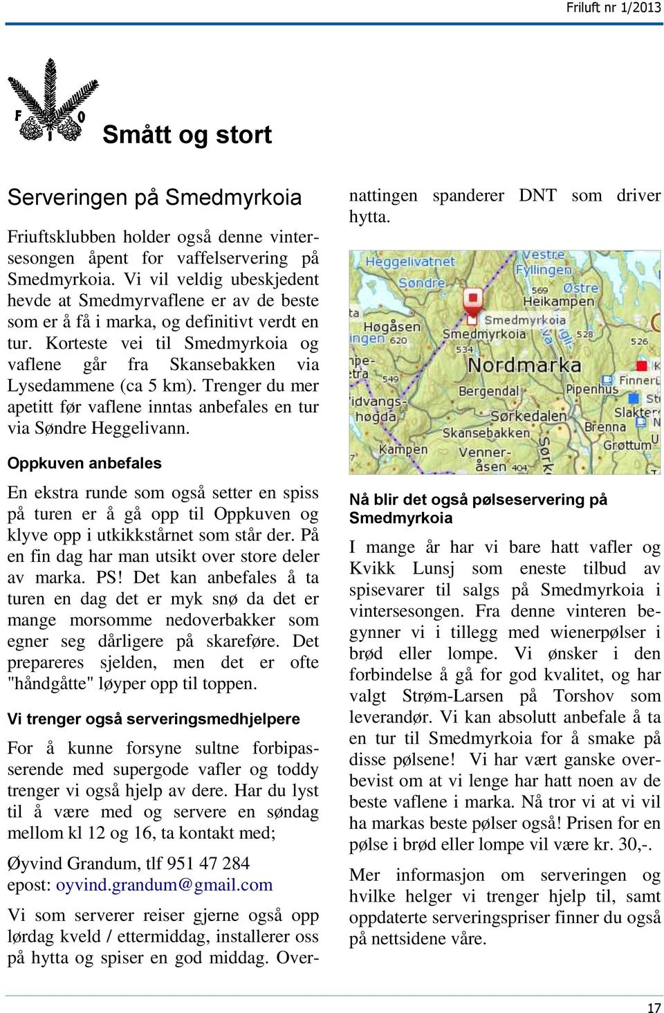 Korteste vei til Smedmyrkoia og vaflene går fra Skansebakken via Lysedammene (ca 5 km). Trenger du mer apetitt før vaflene inntas anbefales en tur via Søndre Heggelivann.