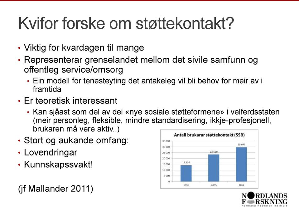 for tenesteyting det antakeleg vil bli behov for meir av i framtida Er teoretisk interessant Kan sjåast som del av dei