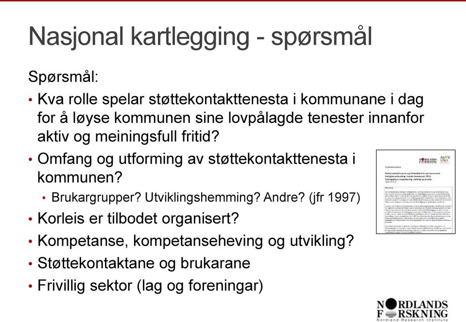 Omfang og utforming av støttekontakttenesta i kommunen? Brukargrupper? Utviklingshemming? Andre?