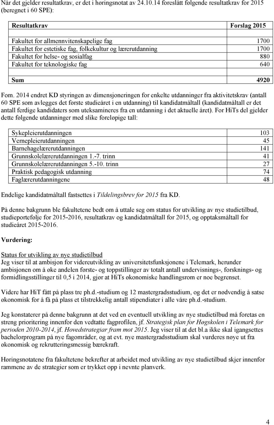 Fakultet for helse- og sosialfag 880 Fakultet for teknologiske fag 640 Sum 4920 Fom.