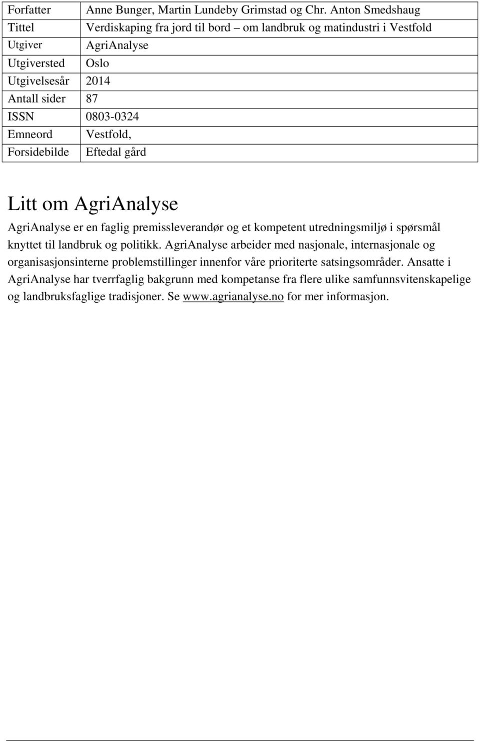 Emneord Vestfold, Forsidebilde Eftedal gård Litt om AgriAnalyse AgriAnalyse er en faglig premissleverandør og et kompetent utredningsmiljø i spørsmål knyttet til landbruk og politikk.