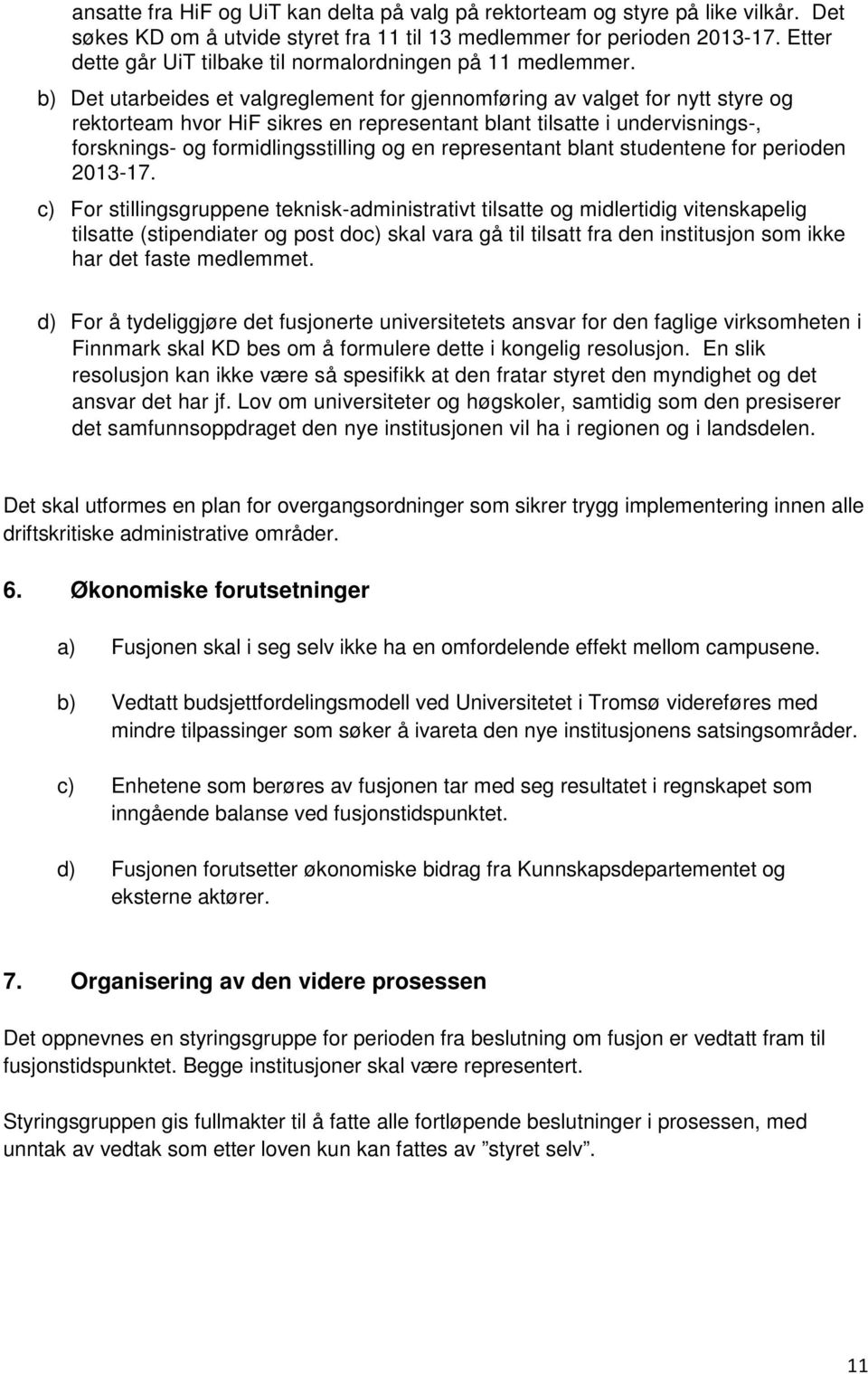 b) Det utarbeides et valgreglement for gjennomføring av valget for nytt styre og rektorteam hvor HiF sikres en representant blant tilsatte i undervisnings-, forsknings- og formidlingsstilling og en