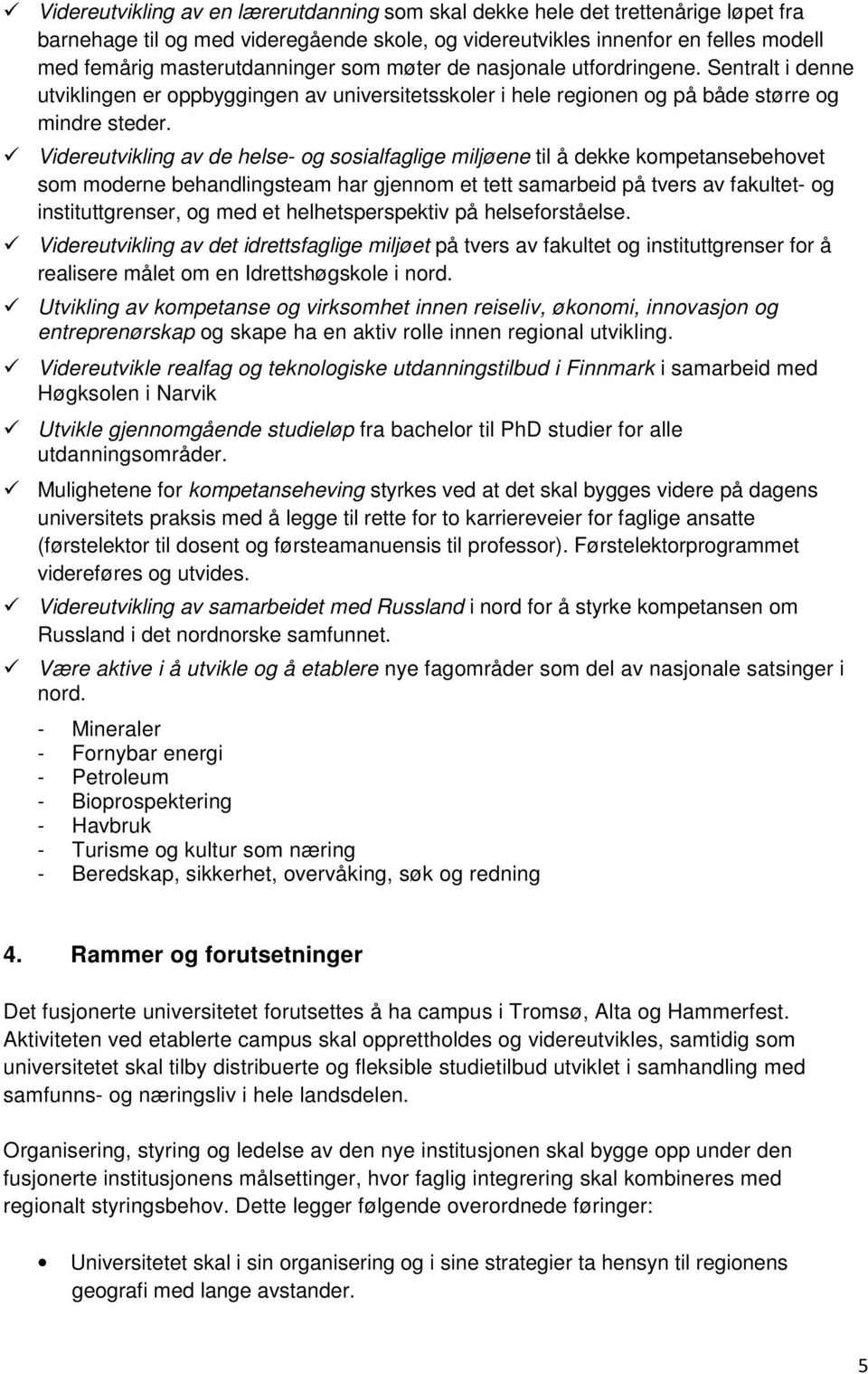 Videreutvikling av de helse- og sosialfaglige miljøene til å dekke kompetansebehovet som moderne behandlingsteam har gjennom et tett samarbeid på tvers av fakultet- og instituttgrenser, og med et