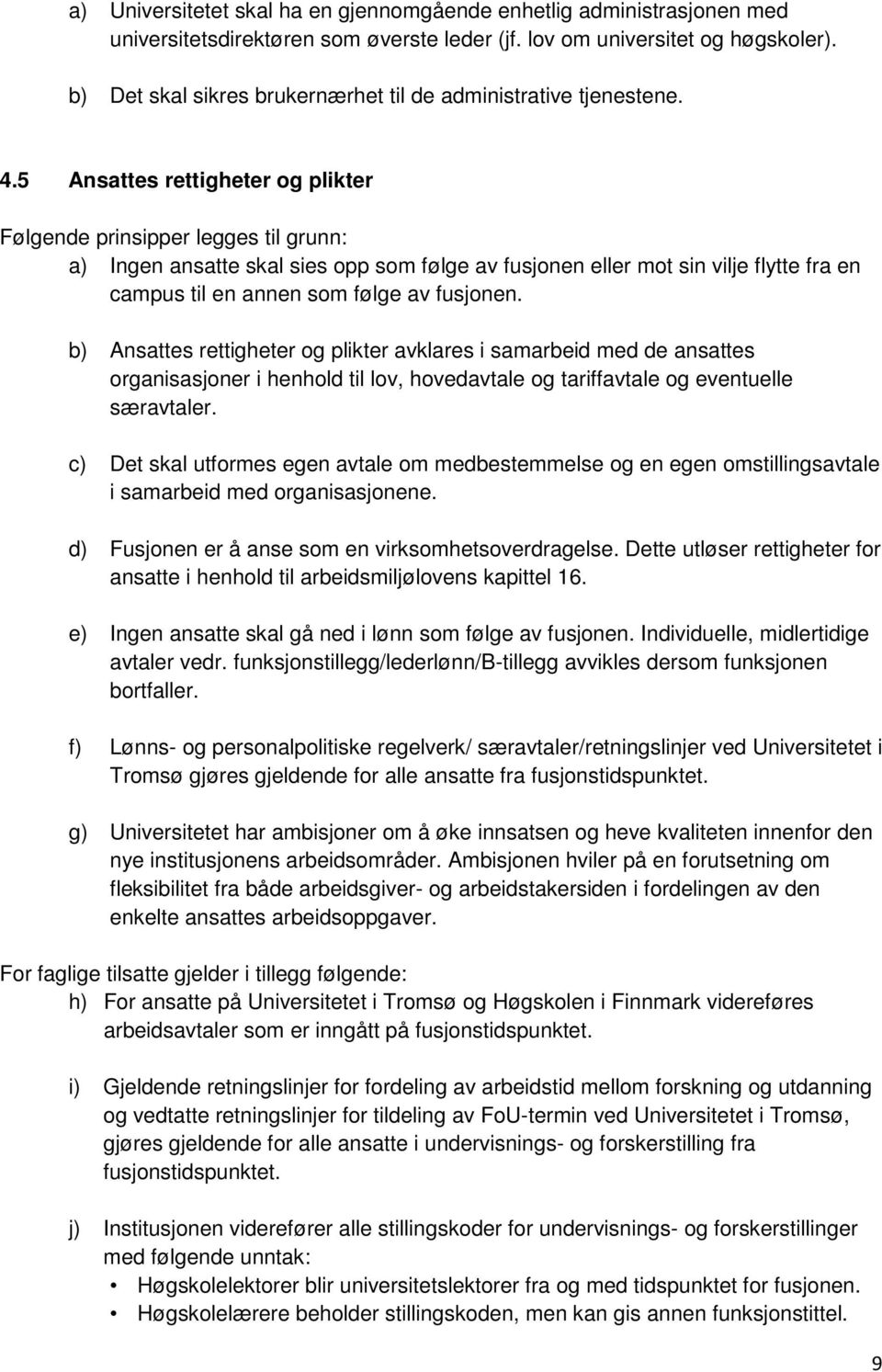 5 Ansattes rettigheter og plikter Følgende prinsipper legges til grunn: a) Ingen ansatte skal sies opp som følge av fusjonen eller mot sin vilje flytte fra en campus til en annen som følge av