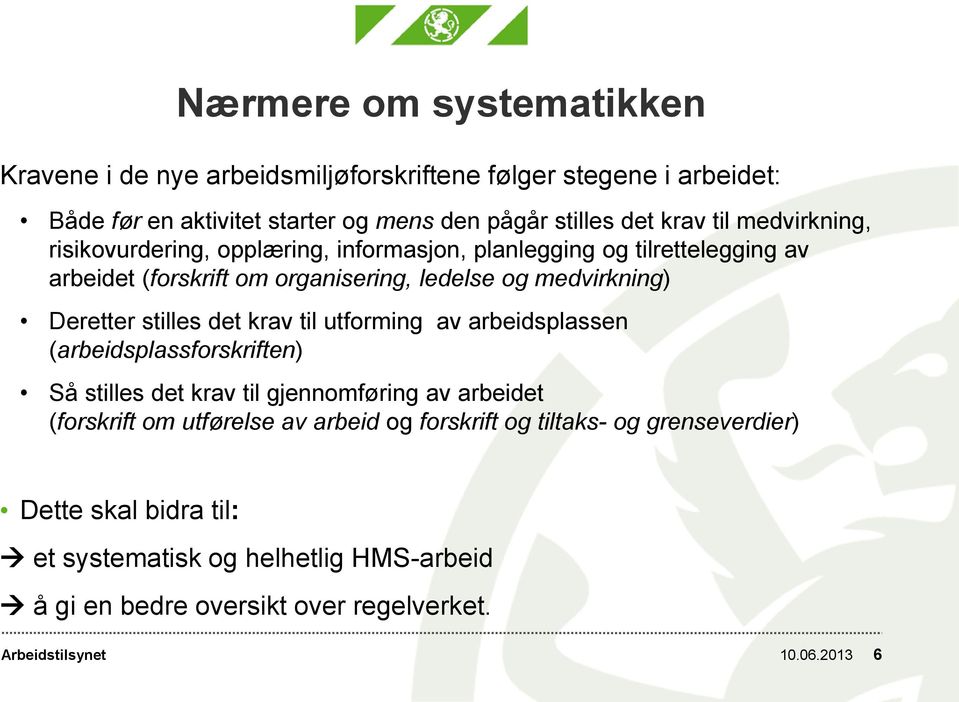 Deretter stilles det krav til utforming av arbeidsplassen (arbeidsplassforskriften) Så stilles det krav til gjennomføring av arbeidet (forskrift om utførelse