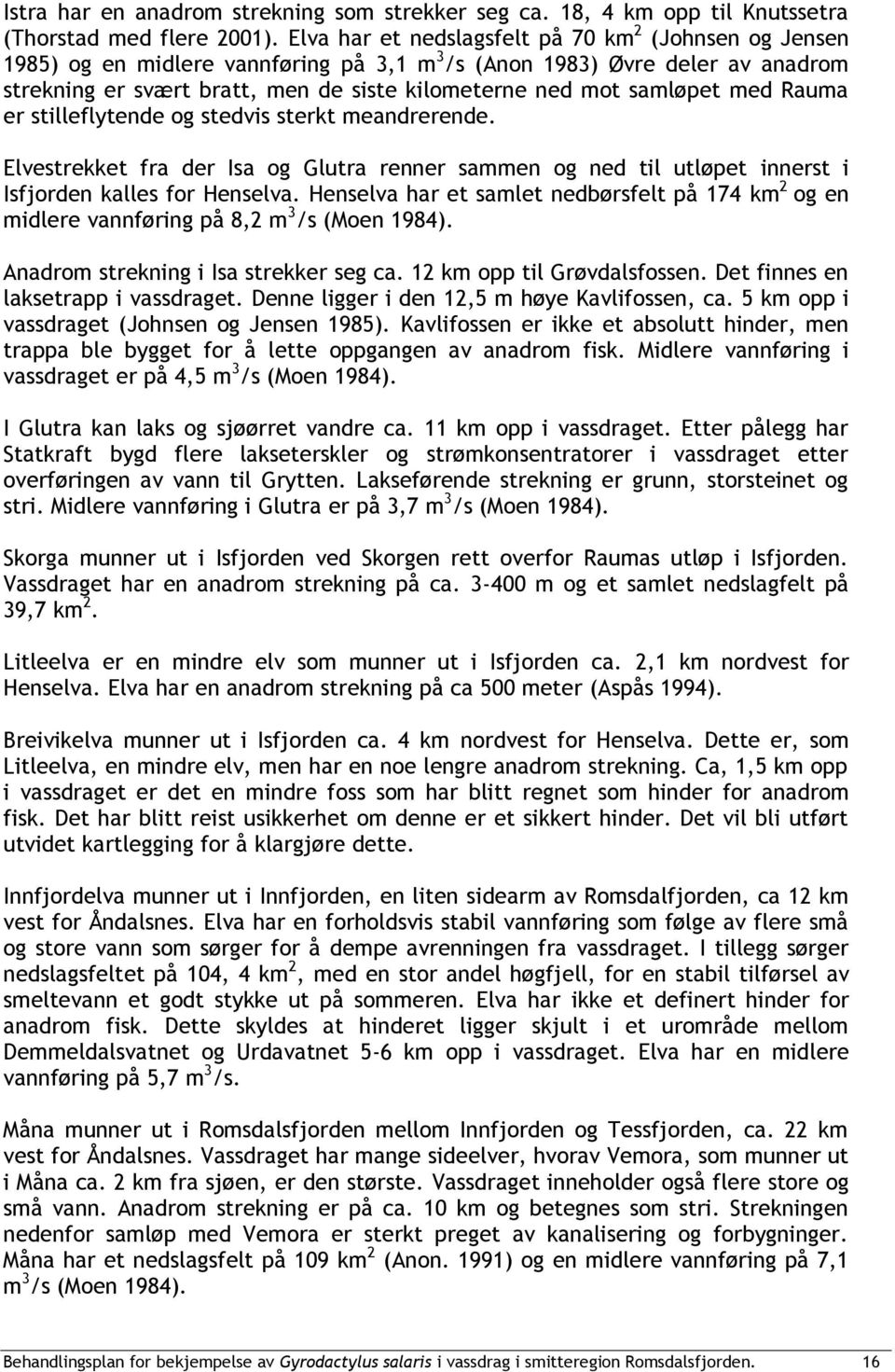 samløpet med Rauma er stilleflytende og stedvis sterkt meandrerende. Elvestrekket fra der Isa og Glutra renner sammen og ned til utløpet innerst i Isfjorden kalles for Henselva.