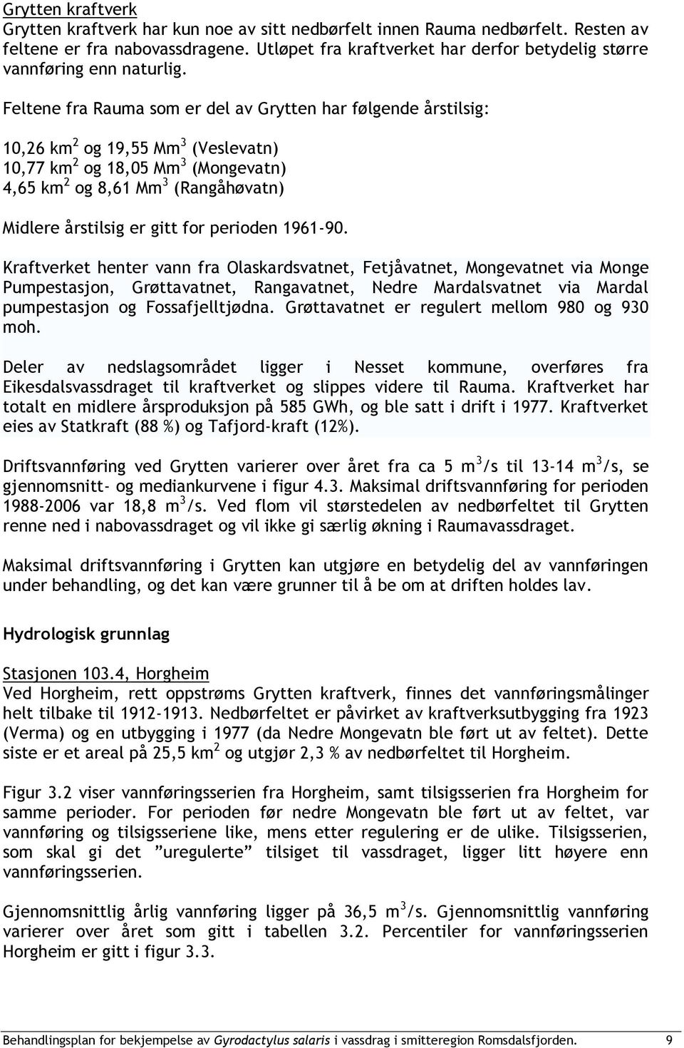 Feltene fra Rauma som er del av Grytten har følgende årstilsig: 10,26 km 2 og 19,55 Mm 3 (Veslevatn) 10,77 km 2 og 18,05 Mm 3 (Mongevatn) 4,65 km 2 og 8,61 Mm 3 (Rangåhøvatn) Midlere årstilsig er