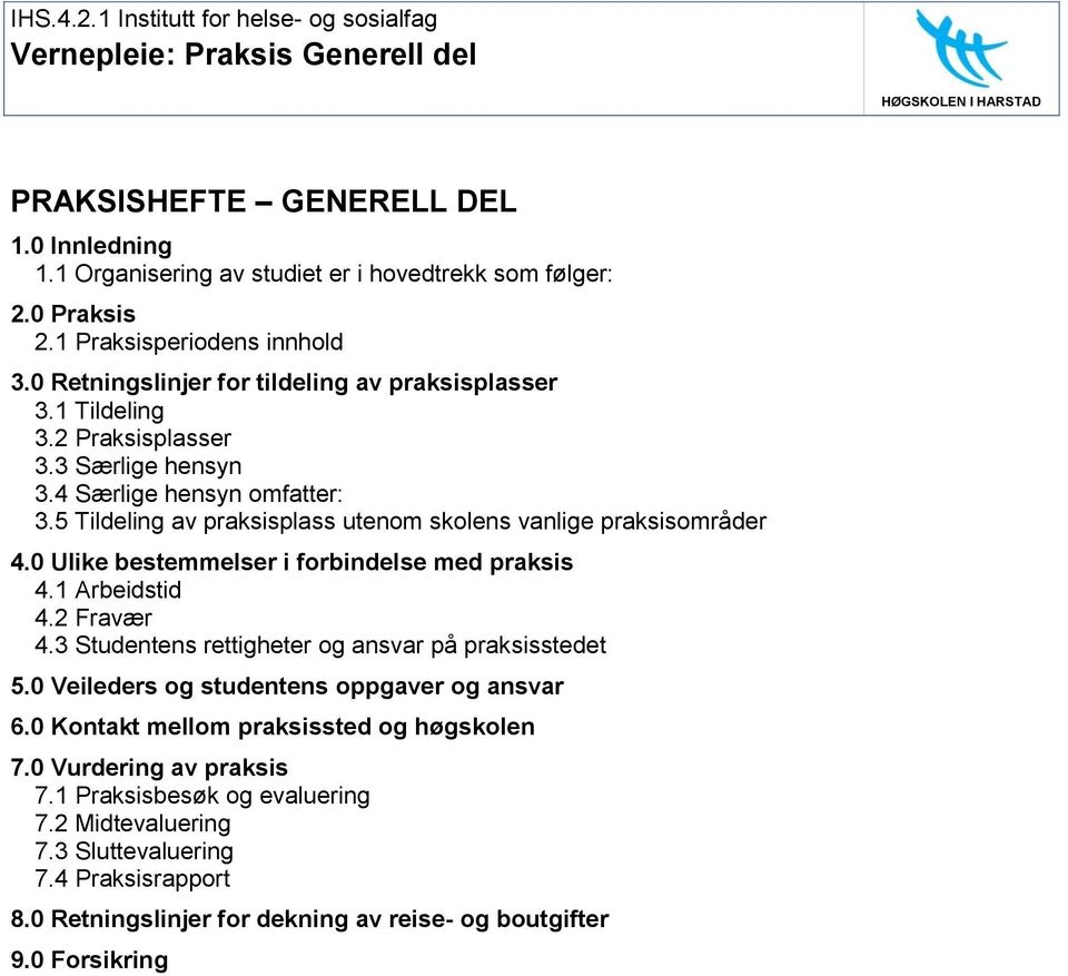 5 Tildeling av praksisplass utenom skolens vanlige praksisområder 4.0 Ulike bestemmelser i forbindelse med praksis 4.1 Arbeidstid 4.2 Fravær 4.3 Studentens rettigheter og ansvar på praksisstedet 5.