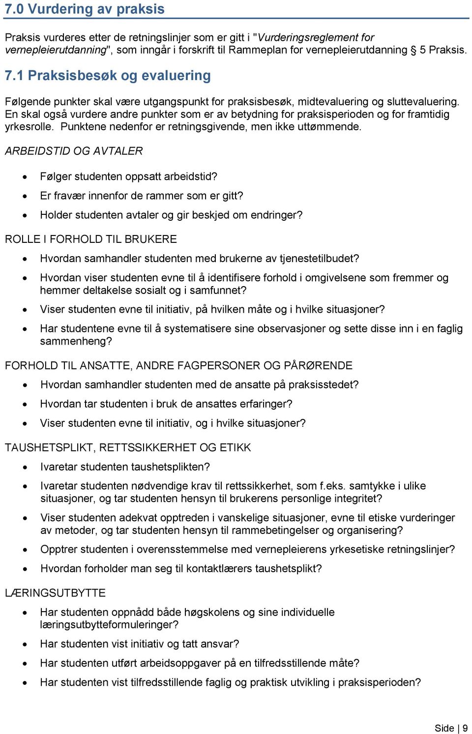 En skal også vurdere andre punkter som er av betydning for praksisperioden og for framtidig yrkesrolle. Punktene nedenfor er retningsgivende, men ikke uttømmende.