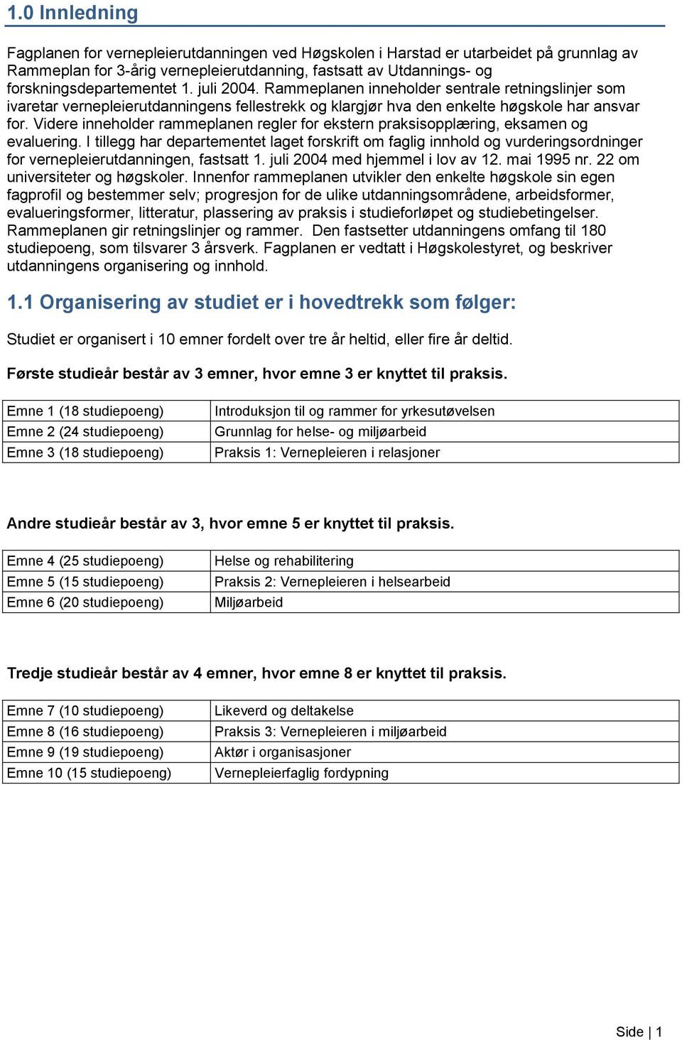 Videre inneholder rammeplanen regler for ekstern praksisopplæring, eksamen og evaluering.