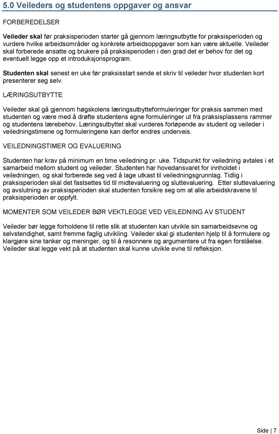 Studenten skal senest en uke før praksisstart sende et skriv til veileder hvor studenten kort presenterer seg selv.