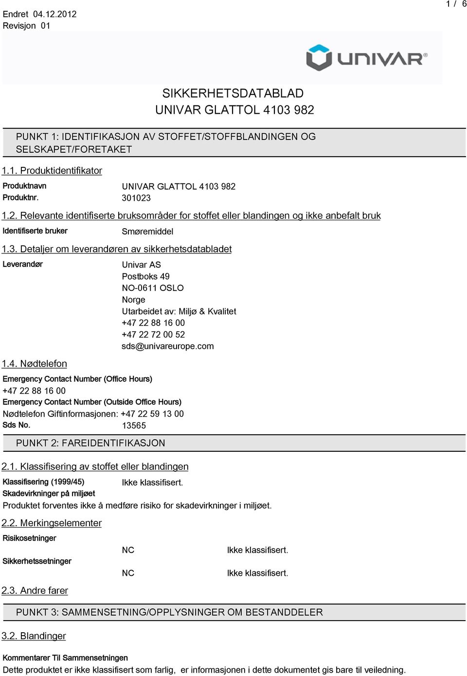 com Emergency Contact Number (Office Hours) +47 22 88 1 00 Emergency Contact Number (Outside Office Hours) Nødtelefon Giftinformasjonen: +47 22 59 13 00 Sds No. 1355 PUNKT 2: FAREIDENTIFIKASJON 2.1. Klassifisering av stoffet eller blandingen Klassifisering (1999/45) Ikke klassifisert.