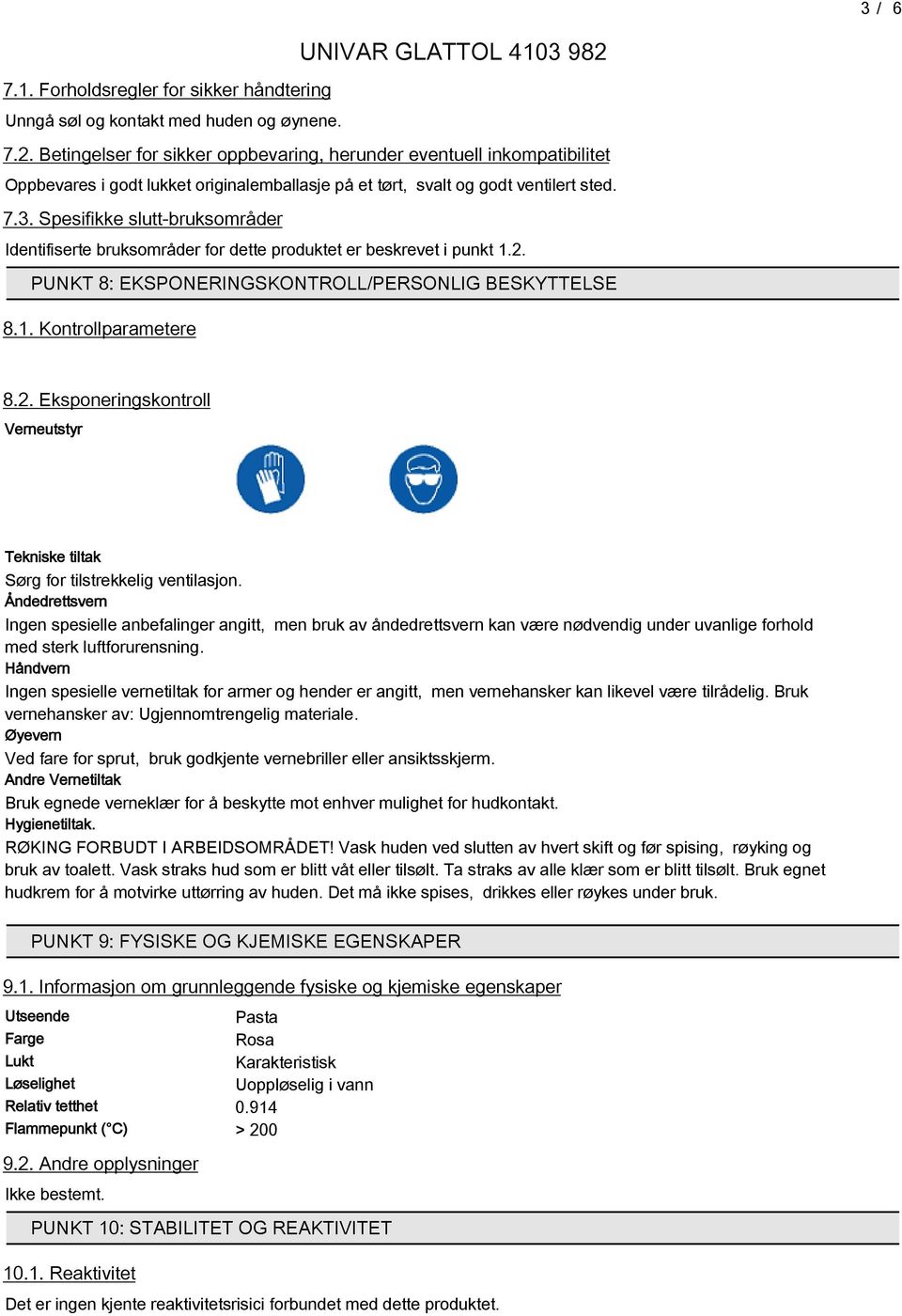 Spesifikke slutt-bruksområder Identifiserte bruksområder for dette produktet er beskrevet i punkt 1.2. PUNKT 8: EKSPONERINGSKONTROLL/PERSONLIG BESKYTTELSE 8.1. Kontrollparametere 8.2. Eksponeringskontroll Verneutstyr Tekniske tiltak Sørg for tilstrekkelig ventilasjon.