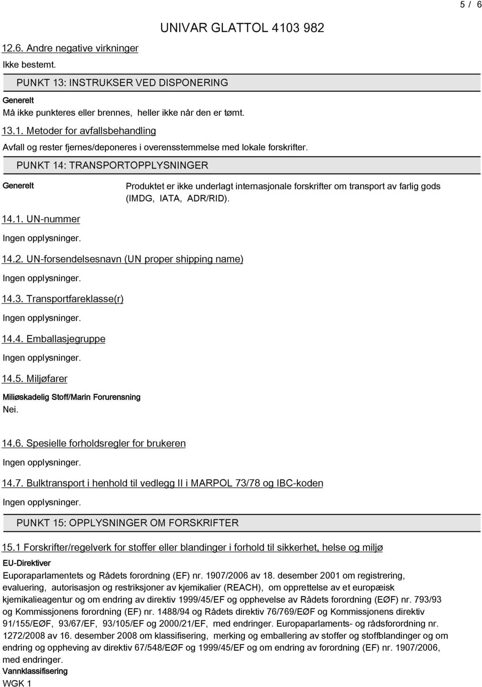 UN-forsendelsesnavn (UN proper shipping name) 14.3. Transportfareklasse(r) 14.4. Emballasjegruppe 14.5. Miljøfarer Miliøskadelig Stoff/Marin Forurensning Nei. 14.. Spesielle forholdsregler for brukeren 14.