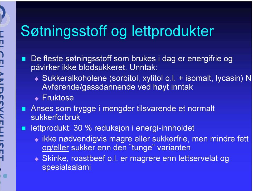 oholene (sorbitol, xylitol o.l. + isomalt, lycasin) NB Avførende/gassdannende ved høyt inntak Fruktose Anses som trygge i