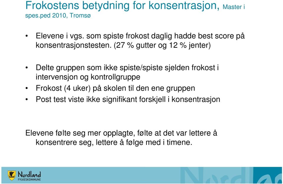 (27 % gutter og 12 % jenter) Delte gruppen som ikke spiste/spiste sjelden frokost i intervensjon og kontrollgruppe