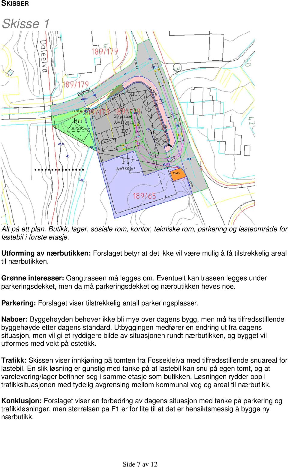 Eventuelt kan traseen legges under parkeringsdekket, men da må parkeringsdekket og nærbutikken heves noe. Parkering: Forslaget viser tilstrekkelig antall parkeringsplasser.