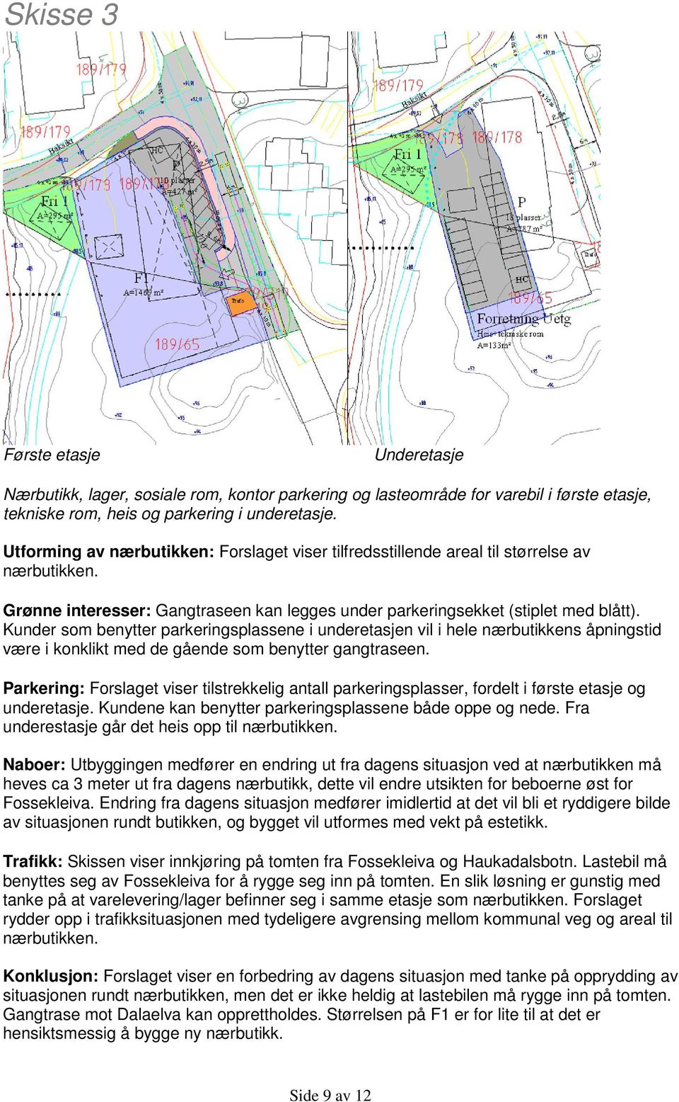 Kunder som benytter parkeringsplassene i underetasjen vil i hele nærbutikkens åpningstid være i konklikt med de gående som benytter gangtraseen.