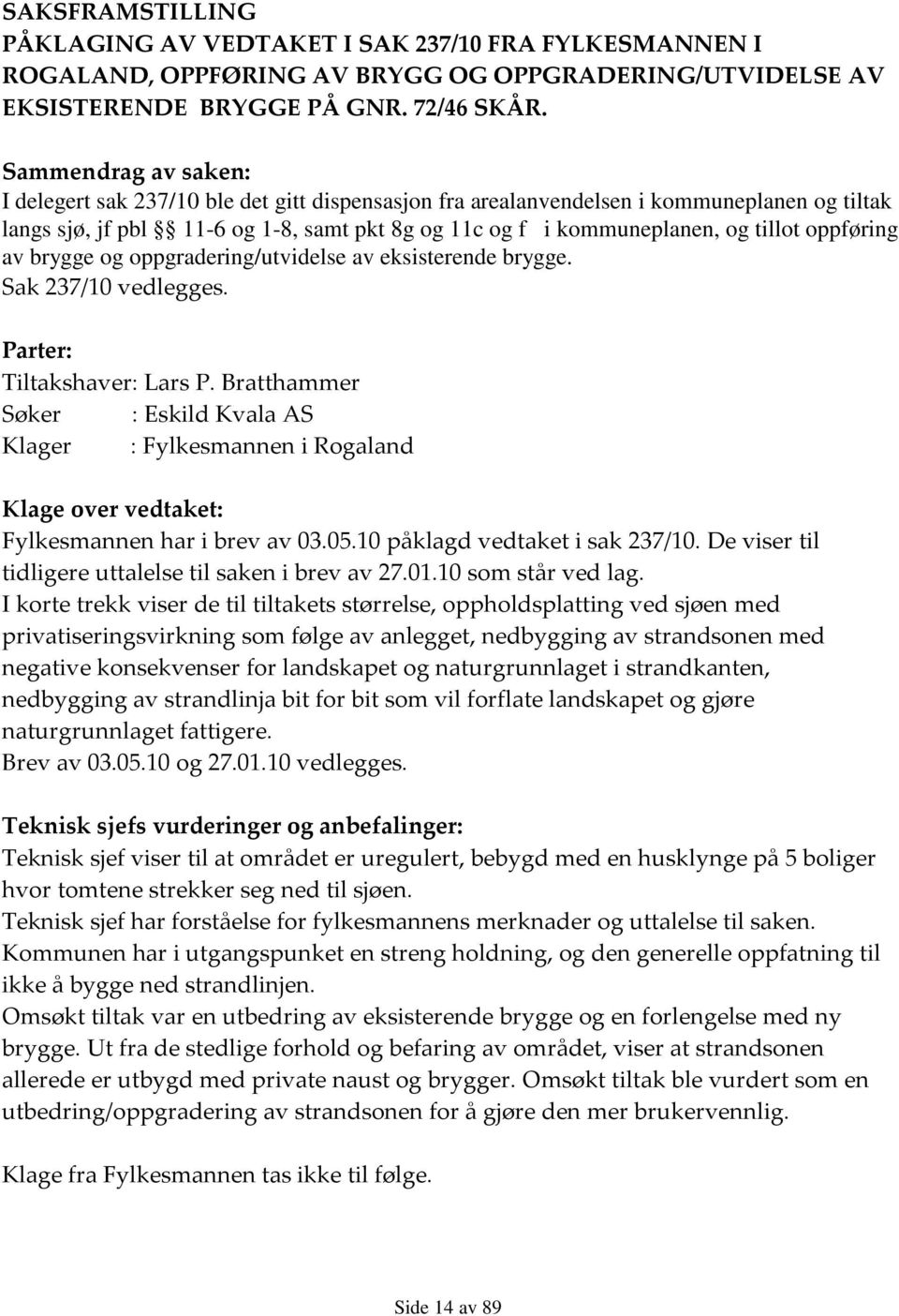 oppføring av brygge og oppgradering/utvidelse av eksisterende brygge. Sak 237/10 vedlegges. Parter: Tiltakshaver: Lars P.